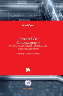 Advanced Gas Chromatography: Progress in Agricultural, Biomedical and Industrial Applications by Ali Mohd, Mustafa