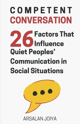 Competent Conversation: 26 Factors That Influence Quiet People's Communication in Social Situations by Joiya, Arsalan