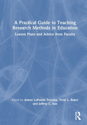 A Practical Guide to Teaching Research Methods in Education: Lesson Plans and Advice from Faculty by Terosky, Aimee Lapointe