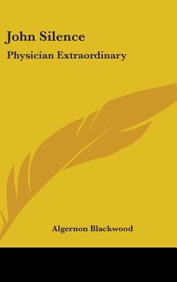 John Silence: Physician Extraordinary by Blackwood, Algernon
