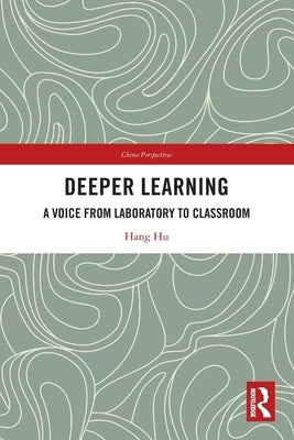 Deeper Learning: A Voice from Laboratory to Classroom by Hu, Hang