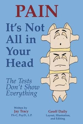 Pain, It's Not All in Your Head: The Tests Don't Show Everything by Tracy, Jay