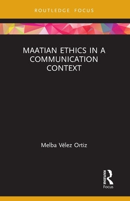 Maatian Ethics in a Communication Context by Vélez Ortiz, Melba