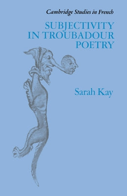 Subjectivity in Troubadour Poetry by Kay, Sarah
