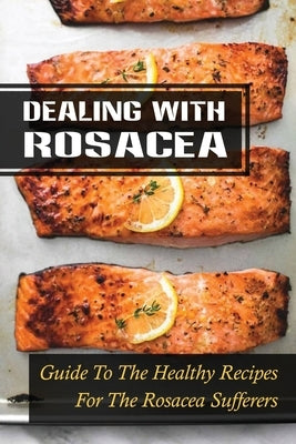 Dealing With Rosacea: Guide To The Healthy Recipes For The Rosacea Sufferers: Rosacea Carnivore Diet by Bergmeier, Julene