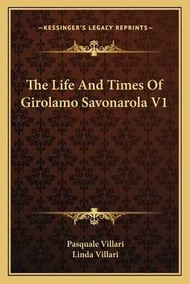 The Life And Times Of Girolamo Savonarola V1 by Villari, Pasquale