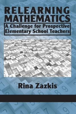 Relearning Mathematics: A Challenge for Prospective Elementary School Teachers by Zazkis, Rina