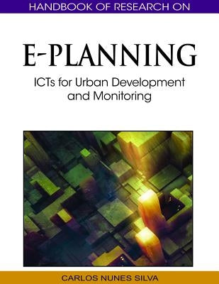 Handbook of Research on E-Planning: ICTs for Urban Development and Monitoring by Silva, Carlos Nunes
