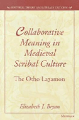 Collaborative Meaning in Medieval Scribal Culture: The Otho La3amon by Bryan, Elizabeth Johnson
