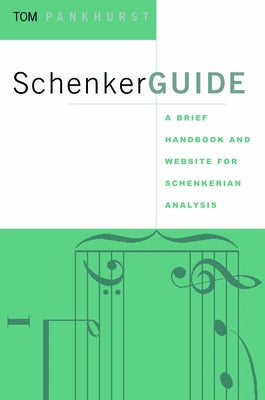 Schenkerguide: A Brief Handbook and Website for Schenkerian Analysis by Pankhurst, Thomas