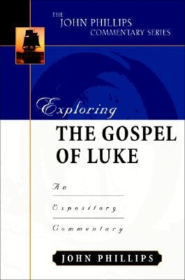 Exploring the Gospel of Luke: An Expository Commentary by Phillips, John