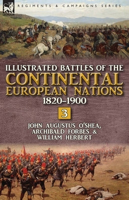 Illustrated Battles of the Continental European Nations 1820-1900: Volume 3 by O'Shea, John Augustus