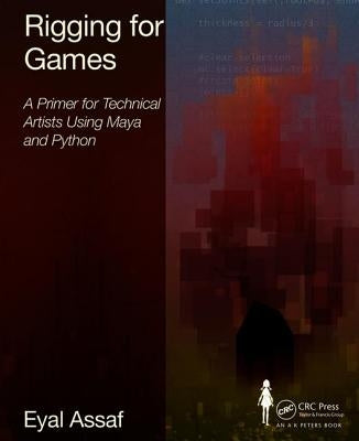 Rigging for Games: A Primer for Technical Artists Using Maya and Python by Assaf, Eyal