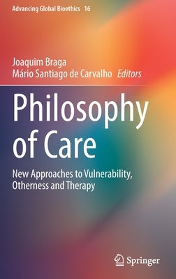 Philosophy of Care: New Approaches to Vulnerability, Otherness and Therapy by Braga, Joaquim