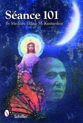 Séance 101: Physical Links to the Other Side by Kuzmeskus M. S., Elaine