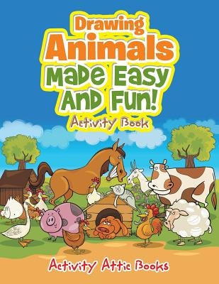 Drawing Animals Made Easy and Fun! Activity Book by Activity Attic Books