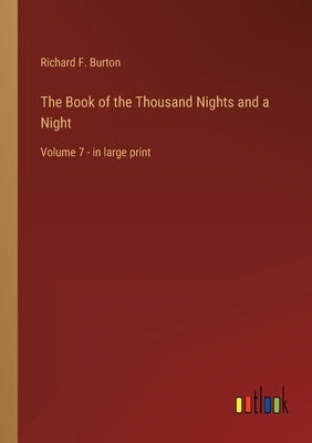 The Book of the Thousand Nights and a Night: Volume 7 - in large print by Burton, Richard F.