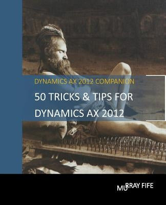 50 Tips & Tricks for Dynamics AX 2012 by Fife, Murray