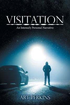 Visitation: An Intensely Personal Narrative by Art Perkins