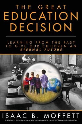 The Great Education Decision: Learning From The Past To Give Our Children An Eternal Future by Wayne, Israel