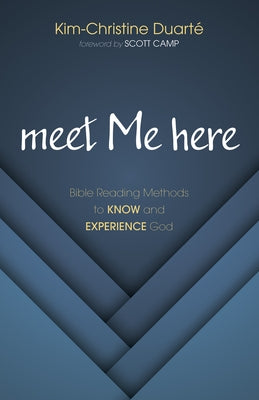 Meet Me Here: Bible Reading Methods to Know and Experience God by Duarté, Kim-Christine
