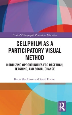 Cellphilm as a Participatory Visual Method: Mobilizing Opportunities for Research, Teaching, and Social Change by Macentee, Katie