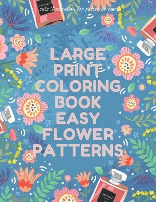 Large Print Coloring Book Easy Flower Patterns: An Adult Coloring Book with Bouquets, Wreaths, Swirls, Patterns, Decorations, Inspirational Designs, a by Caballero, Mb