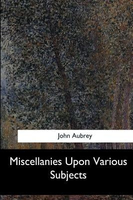 Miscellanies Upon Various Subjects by Aubrey, John