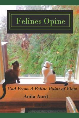Felines Opine: God from a Feline Point of View - A Devotional for Cat Lovers by Aurit, Anita