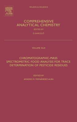 Chromatographic-Mass Spectrometric Food Analysis for Trace Determination of Pesticide Residues: Volume 43 by Fernandez Alba, A. R.
