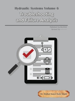 Hydraulic Systems Volume 6: Troubleshooting and Failure Analysis by Khalil, Medhat