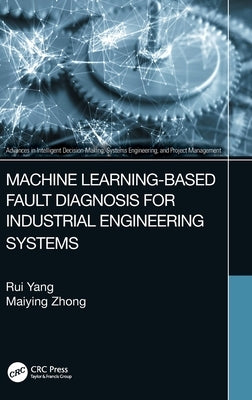 Machine Learning-Based Fault Diagnosis for Industrial Engineering Systems by Yang, Rui