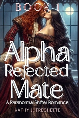 Alpha Rejected Mate: A Paranormal Shifter Romance by Frechette, Kathy J.