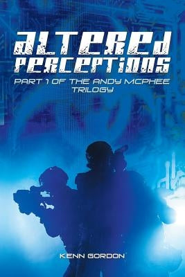 Altered Perceptions: Part 1 of the Andy Mcphee Trilogy by Gordon, Kenn