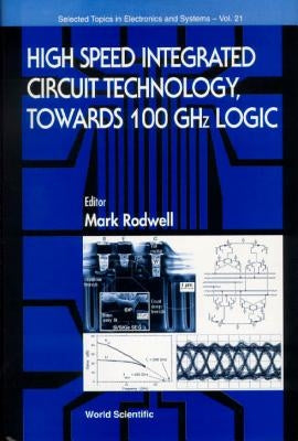 High Speed Integrated Circuit Technology - Towards 100 Ghz Logic by Rodwell, Mark