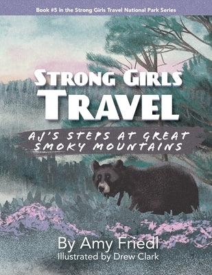Strong Girls Travel: AJ's Steps at Great Smoky Mountains by Friedl, Amy
