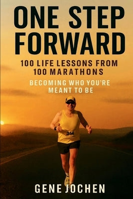 One Step Forward: 100 Life Lessons from 100 Marathons - Becoming Who You're Meant to Be by Jochen, Gene