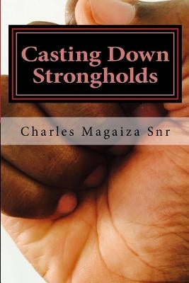 Casting Down Strongholds: 21 Days of Fasting & Prayer to Deal with Stubborn Situations by Magaiza Snr, Charles P.