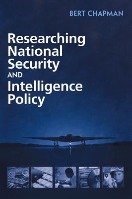 Researching National Security and Intelligence Policy by Chapman, Bert