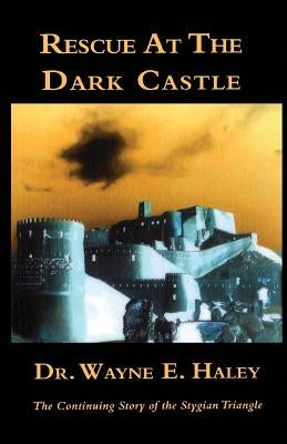 Rescue At The Dark Castle: The Continuing Story of the Stygian Triangle by Haley, Wayne E.
