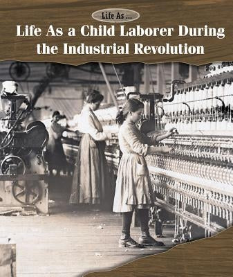 Life as a Child Laborer During the Industrial Revolution by Coddington, Andrew