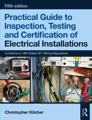 Practical Guide to Inspection, Testing and Certification of Electrical Installations by Kitcher, Christopher