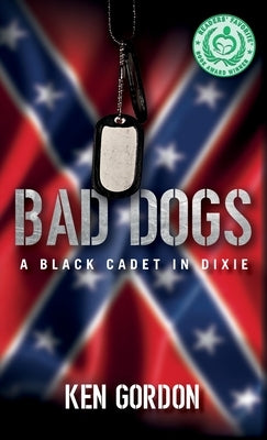 Bad Dogs: A Black Cadet in Dixie by Gordon, Ken