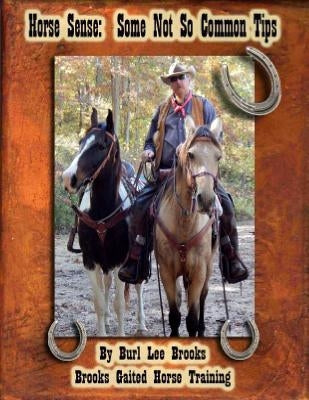 Horse Sense: Some not so common tips by Brooks, Burl L.