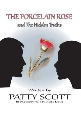 The Porcelain Rose: and The Hidden Truths by Scott, Patty