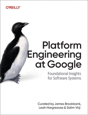 Platform Engineering at Google: Foundational Insights for Software Systems by Brookbank, James