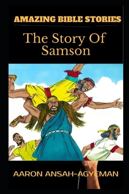 Amazing Bible Stories: The Story Of Samson by Ansah-Agyeman, Aaron