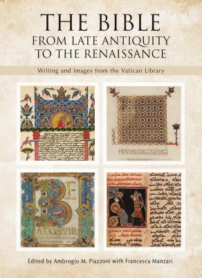 The Bible: From Late Antiquity to the Renaissance: Writing and Images from the Vatican Library by Piazzoni, Ambrogio M.
