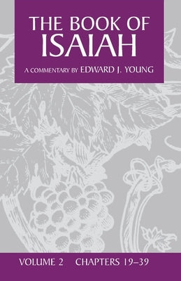 The Book of Isaiah, Volume 2: Chapters 19-39 by Young, Edward J.