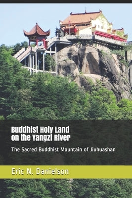 Buddhist Holy Land on the Yangzi River: The Sacred Buddhist Mountain of Jiuhuashan by Danielson, Eric N.